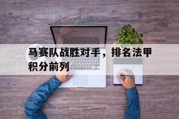 包含马赛队战胜对手，排名法甲积分前列的词条