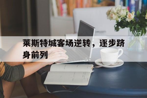 莱斯特城客场逆转，逐步跻身前列
